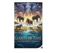 Giants of Time, the evolution of Elephants: The Evolution of Elephants