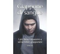 Giappone di sangue: I più feroci assassini e serial killer giapponesi