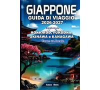 GIAPPONE GUIDA DI VIAGGIO 2026-2027: Esplorare Hokkaido, Fukuoka, Okinawa e Kanagawa Come un locale: Consigli degli esperti, tesori nascosti, cibo, cultura e itinerari perfetti per ogni viaggiatore