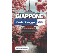 GIAPPONE Guida di viaggio 2026: Esplora le principali attrazioni, i gioielli nascosti, le avventure gastronomiche, gli itinerari intelligenti, i ... economici, le mappe e l'etichetta culturale