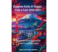 GIAPPONE GUIDA DI VIAGGIO FAQS E FATTI 2026-2027: 300 domande reali con risposte per chi visita per la prima volta o ritorna