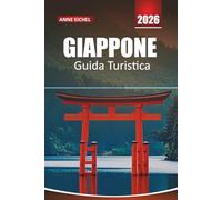 GIAPPONE GUIDA TURISTICA 2026: Esplora tradizioni senza tempo, città vivaci, avventure panoramiche e consigli utili per un viaggio indimenticabile