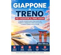 Giappone in treno per chi lo visita per la prima volta.: La guida definitiva per esplorare Tokyo, Kyoto, Osaka e dintorni in treno, con facilità,sicurezza e grazie alla conoscenza del territorio.