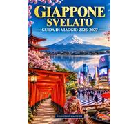 Giappone Svelato: Guida di viaggio 2026-2027: Esplora Tokyo, Kyoto e Osaka con itinerari di esempio, consigli economici, cibo locale, galateo e gemme nascoste per visitatori alle prime armi.