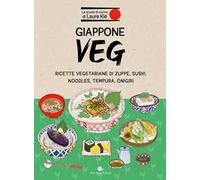 Giappone veg. Ricette vegetariane di zuppe, sushi, noodles, tempura, onigiri