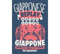 Giapponese Replay Giappone: Impara 80 Parole in 10 Round per Principianti. Con Hiragana, Katakana e Kanji