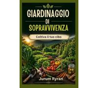 GIARDINAGGIO DI SOPRAVVIVENZA: Coltiva il tuo cibo