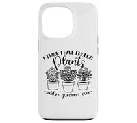 Giardinaggio, Donne Uomini, Penso di avere abbastanza piante, Divertente Custodia per iPhone 13 Pro