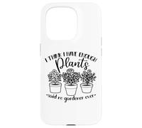 Giardinaggio, Donne Uomini, Penso di avere abbastanza piante, Divertente Custodia per iPhone 15 Pro