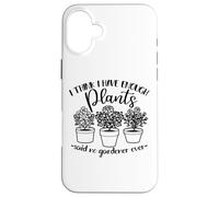 Giardinaggio, Donne Uomini, Penso di avere abbastanza piante, Divertente Custodia per iPhone 16 Plus