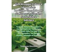 Giardinaggio indoor e idroponica: la guida completa per coltivare un giardino sostenibile e salutare