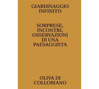Giardinaggio infinito. Sorprese, incontri, osservazioni di una paesaggista