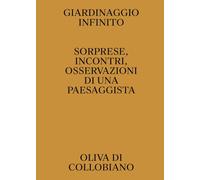 Giardinaggio infinito. Sorprese, incontri, osservazioni di una paesaggista