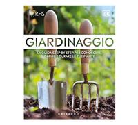 Giardinaggio. La guida step by step per conoscere, capire e curare le tue piante