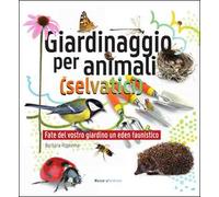 Giardinaggio per animali (selvatici). Ediz. illustrata