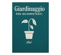 Giardinaggio per incompetenti: Come uccidere una pianta con stile(e salvarne qualcuna per caso)
