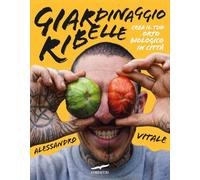 Giardinaggio ribelle. Crea il tuo orto biologico in città - Vitale Alessandro