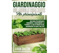 Giardinaggio su aiuole rialzate per principianti. Una guida per imparare i fondamenti, i suggerimenti, le tecniche e le idee di progetto del giardinaggio su aiuole rialzate