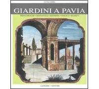 Giardini a Pavia. Principeschi, monastici, effimeri, magici. Ediz. illustrata