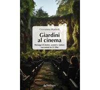 Libri Giardini Al Cinema. Paesaggi Di Donne, Uomini E Natura Raccontati In 51 Fi