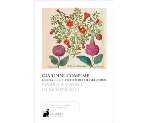 Giardini come me. Guida per i creatori di giardini - Casali Di Monticelli ...