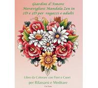 Giardini d'amore | Meravigliosi mandala zen in 2D e 3D per ragazzi e adulti: Libro da colorare con fiori e cuori per rilassarsi e meditare