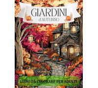Giardini d'Autunno: Libro da colorare per adulti e anziani - 50 Disegni autunnali di giardini, paesaggi, frutta e animali per un relax antistress