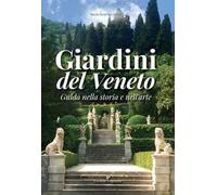 Giardini del Veneto. Guida nella storia e nell'arte