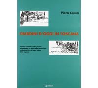 Giardini d'oggi in Toscana. Impiego corretto delle piante ornamentali in base alle condizioni pedoclimatiche di ogni zona della regione