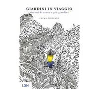 Giardini in viaggio. Ritratti di cento e più giardini. Ediz. illustrata