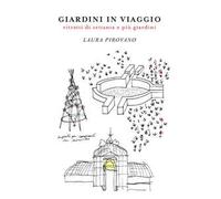 Giardini in viaggio. Ritratti di settanta e più giardini. Ediz. illustrata