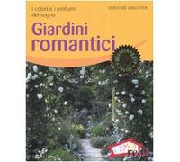 Giardini romantici. I colori e i profumi del sogno