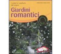 Giardini romantici. I colori e i profumi del sogno