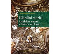 Giardini storici. Artificiose nature a Roma e nel Lazio