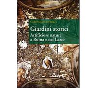 Giardini storici. Artificiose nature a Roma e nel Lazio - Mazzetti Di Piet...
