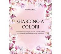 Giardino a colori: Fiori da colorare per piccoli artisti - Libro da colorare per bambini dai 6 ai 10 anni