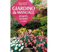 Giardino da manuale. Progetti, tecniche e cure