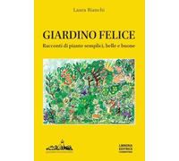Giardino felice. Racconti di piante semplici, belle e buone