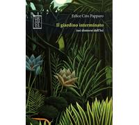 GIARDINO INTERMINATO (NEI DINTORNI DELL'IO) (IL) - Papparo Felice Ciro - 2023