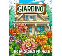 Giardino Libro Da Colorare Per Adulti: Libro da Colorare con Giardini Sereni per Rilassarsi e Alleviare lo Stress