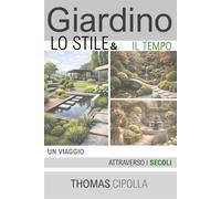 Giardino, lo stile e il tempo: Un viaggio attraverso i secoli - Cipolla Thomas