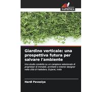 Giardino verticale: una prospettiva futura per salvare l'ambiente: Uno studio condotto su un campione selezionato di proprietari di immobili, ... nella città di Vadodara, Gujarat, India