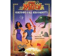 Giasone e gli argonauti. Che mito! Ediz. a colori