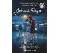 Gib mir Flügel: Der Sommer, in dem wir fliegen lernten