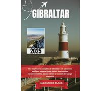 GIBRALTAR GUIDE DE VOYAGE 2025: Une expérience complète de Gibraltar : où séjourner, meilleur moment pour visiter, destinations incontournables, joyaux cachés et conseils de voyage essentiels.