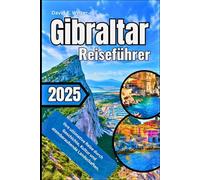 Gibraltar Reiseführer 2025: Ihre ultimative Reise durch Geschichte, Kultur und atemberaubende Landschaften