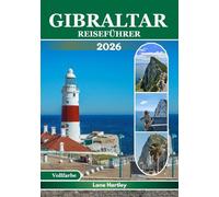 GIBRALTAR REISEFÜHRER (Vollfarbe): Entdecken Sie antike Wahrzeichen, Attraktionen, verborgene Schätze, lokale Spezialitäten, inspirierende Reiserouten, clevere Tipps und Karten