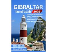 GIBRALTAR TRAVEL GUIDE 2026 (Full Color): Exploring The Rock’s Timeless Beauty - Historic Landmarks, Coastal Views, Caves, Cultural Heritage, Scenic Trails, Local Cuisine, Maps, and Expert Travel Tips