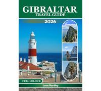 GIBRALTAR TRAVEL GUIDE (FULL COLOUR): Ancient Landmarks, Attractions, Hidden Gems, Local Flavors, Inspiring Itineraries, Smart Tips, and Maps