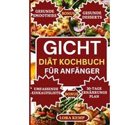 Gicht Kochbuch für Anfänger: Köstliche purinarme Diätrezepte zur Senkung des Harnsäurespiegels und zur Behandlung von Gichtsymptomen. [30-tägiger Speiseplan mit entzündungshemmenden Gicht-Rezepten]